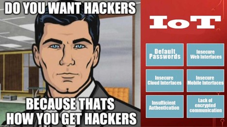 A photo of a cartoon man with the words "do you want hackers, because that's how you get hackers," with a diagram labeled IoT and including the categories, Default Passwords, Insecure Web Interfaces, Insecure Cloud Interfaces, Insecure Mobile Laterfaces, Insufficient Authenication, Lack of encrypted communication